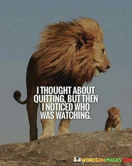 I-Thought-About-Quitting-But-Then-I-Noticed-Who-Was-Watching-Quotes.jpeg