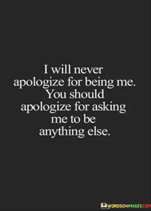I-Will-Never-Apologize-For-Being-Me-You-Should-Quotes.jpeg
