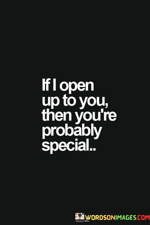 If-I-Open-Up-To-You-Then-Youre-Probably-Special-Quotes.jpeg