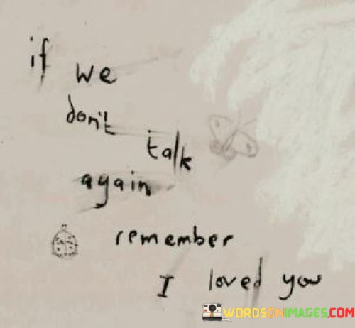 If-We-Dont-Talk-Again-Remember-I-Loved-You-Quotes.jpeg