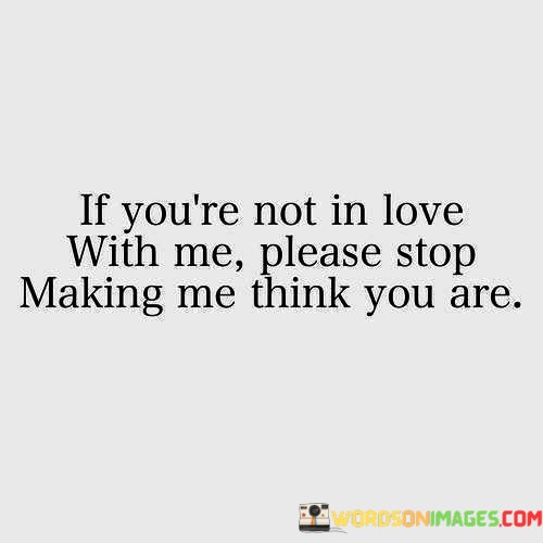 If-Youre-Not-In-Love-With-Me-Please-Stop-Making-Me-Quotes.jpeg