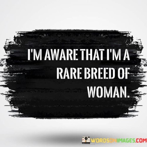 Im-Aware-That-Im-A-Rare-Breed-Of-Woman-Quotes.jpeg