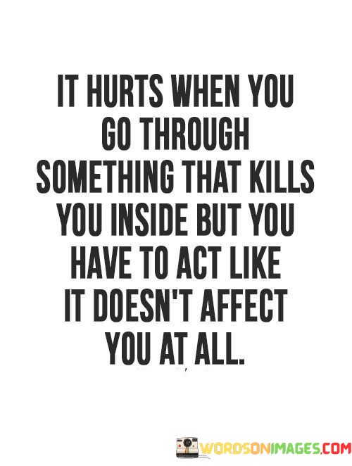 It-Hurts-When-You-Go-Through-Something-That-Kills-You-Inside-But-You-Have-Quotes.jpeg