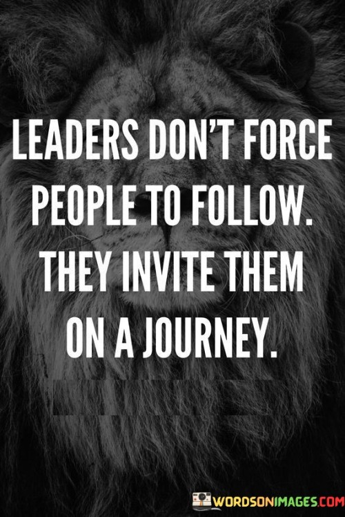 Leaders-Dont-Force-People-To-Follow-They-Invite-Them-On-A-Journey-Quotes.jpeg