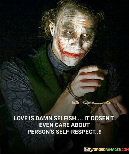Love-Is-Damn-Selfish-It-Dosent-Even-Care-About-Persons-Quotes.jpeg