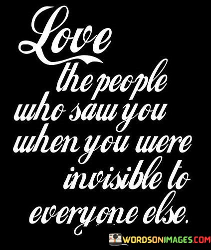 Love-The-People-Who-Saw-You-When-You-Were-Invisible-Quotes.jpeg