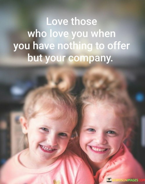 Love-Those-Who-Love-You-When-You-Have-Nothing-To-Offer-Quotes.jpeg