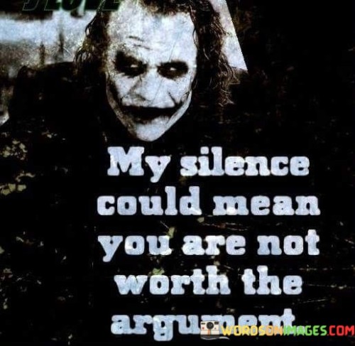 My-Silence-Could-Mean-You-Are-Not-Worth-Quotes.jpeg