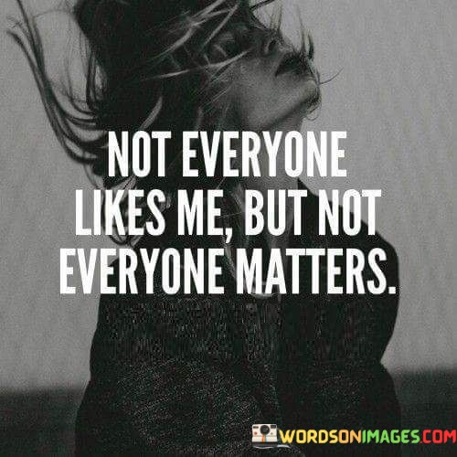 Not-Everyone-Likes-Me-But-Not-Everyonr-Matters-Quotes.jpeg