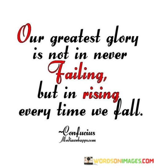 Our-Greatest-Glory-Is-Not-In-Never-Failing-But-In-Rising-Every-Time-We-Fall-Quotes.jpeg
