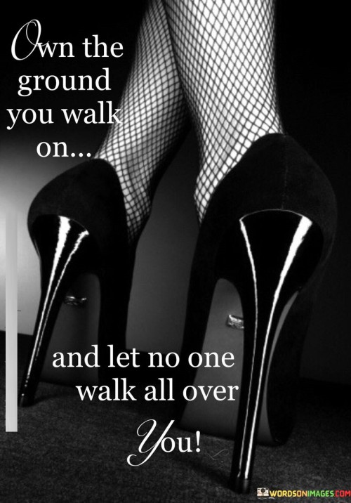 Own-The-Ground-You-Walk-On-And-Let-No-One-Quotes.jpeg