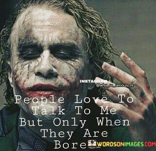 People-Love-To-Talk-To-Me-But-Only-When-They-Are-Bored-Quotes.jpeg