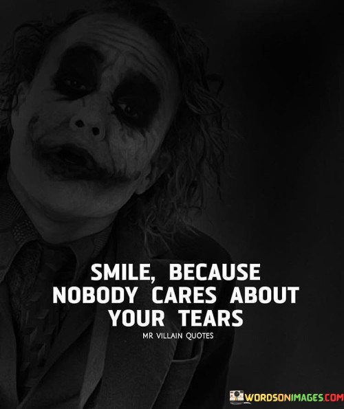 Smile-Because-No-Body-Cares-About-Your-Tears-Quotes.jpeg
