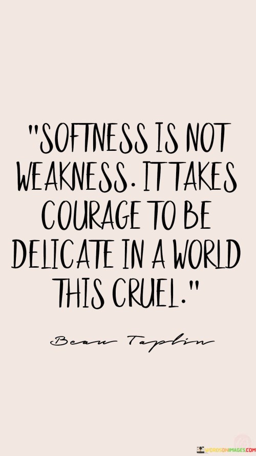 Softness-Is-Not-Weakness-It-Takes-Courage-To-Be-Delicate-In-A-World-This-Cruel-Quotes.jpeg