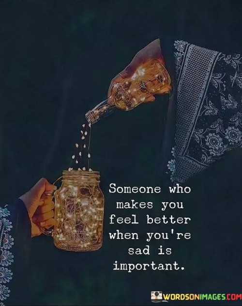 Someone-Who-Makes-You-Feel-Better-When-Youre-Sad-Is-Important-Quotes.jpeg