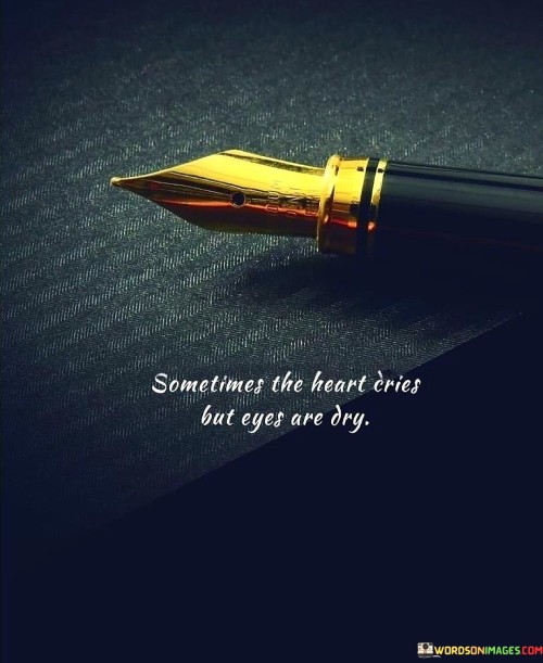 Sometimes-The-Heart-Cries-But-Eyes-Are-Dry-Quotes.jpeg