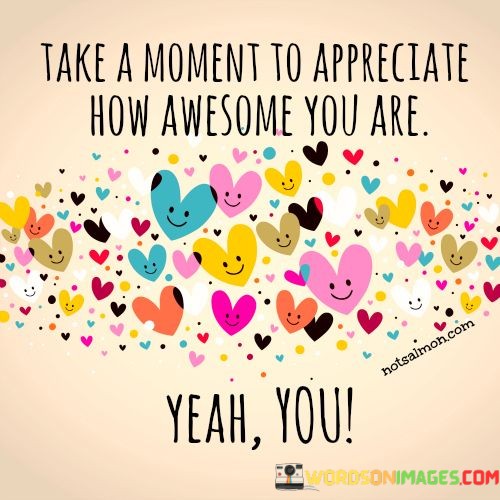 Take-A-Moment-To-Appreciate-How-Awesome-You-Are-Quotes.jpeg