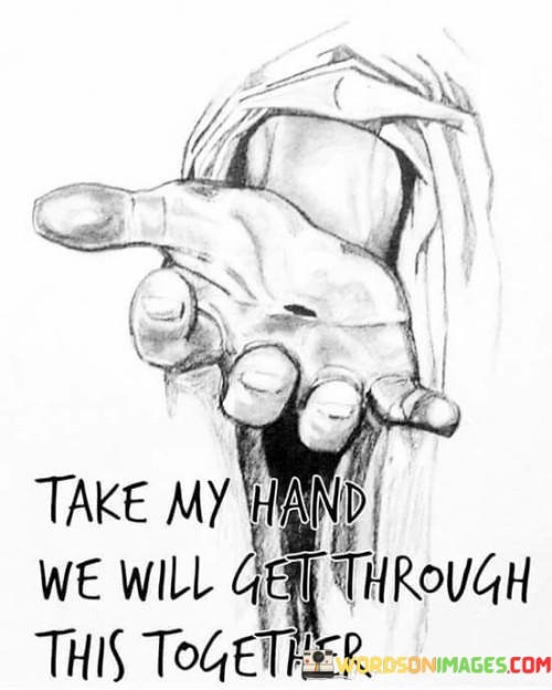 Take-My-Hand-We-Will-Get-Through-This-Together-Quotes.jpeg