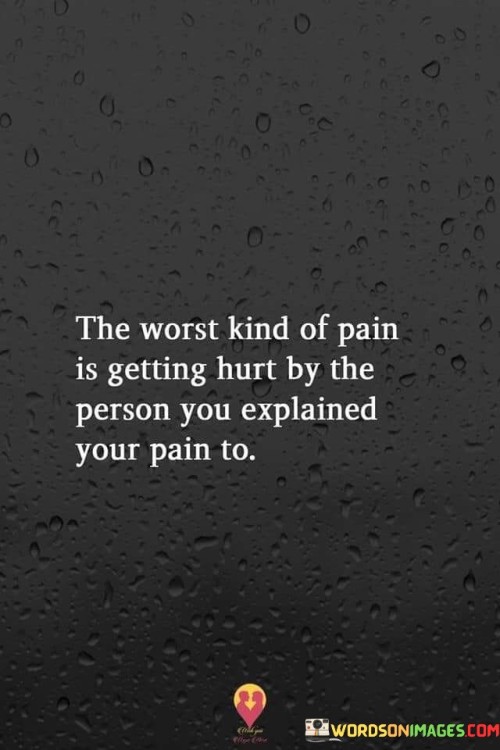 The-Worst-Kind-Of-Pain-Is-Getting-Hurt-By-The-Person-You-Explained-Your-Quotes.jpeg