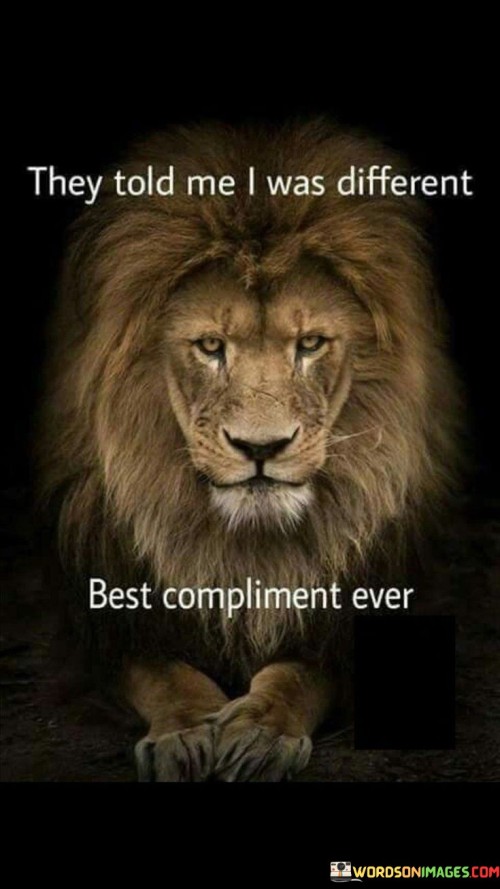 They-Told-Me-I-Was-Different-Best-Compliment-Ever-Quotes.jpeg