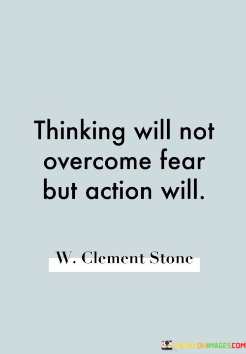 Thinking-Will-Not-Overcome-Fear-But-Action-Will-Quotes.jpeg