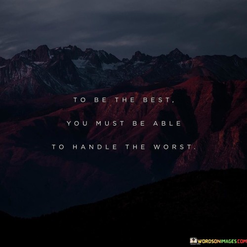 To-Be-The-Best-You-Must-Be-Able-To-Handle-The-Worst-Quotes.jpeg