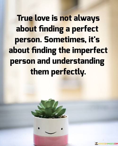 True-Love-Is-Not-Always-About-Finding-A-Perfect-Person-Quotes.jpeg