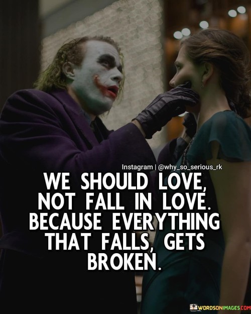 We-Should-Love-Not-Fall-In-Love-Because-Everything-That-Falls-Gets-Broken-Quotes.jpeg
