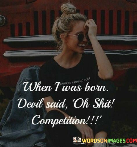 When-I-Was-Born-Devil-Said-Oh-Shit-Competition-Quotes.jpeg
