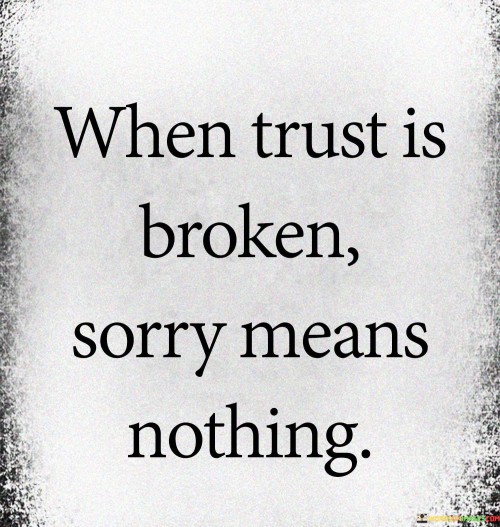 When-Trust-Is-Broken-Sorry-Means-Nothing-Quotes.jpeg