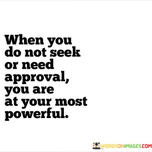 When-You-Do-Not-Seek-Or-Need-Approval-You-Are-At-Your-Most-Powerful-Quotes.jpeg