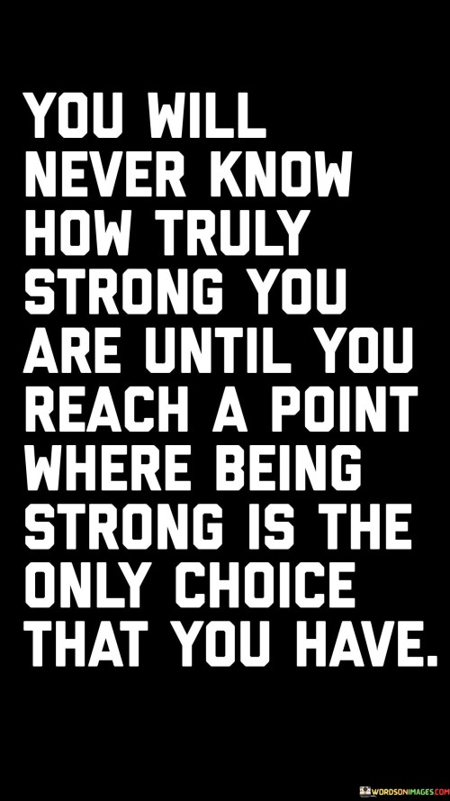 You-Will-Never-Know-How-Truly-Strong-You-Reach-A-Point-Where-Being-Strong-Is-The-Quotes.jpeg