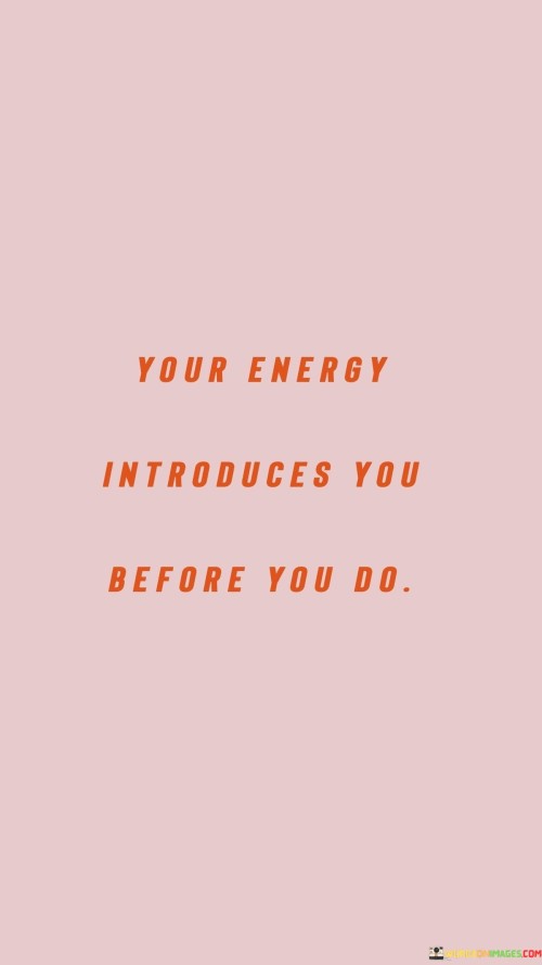 Your-Energy-Introduces-You-Before-You-Do-Quotes.jpeg