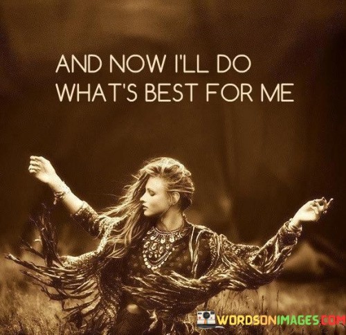 And-Now-Ill-Do-What-Best-For-Me-Quotes.jpeg