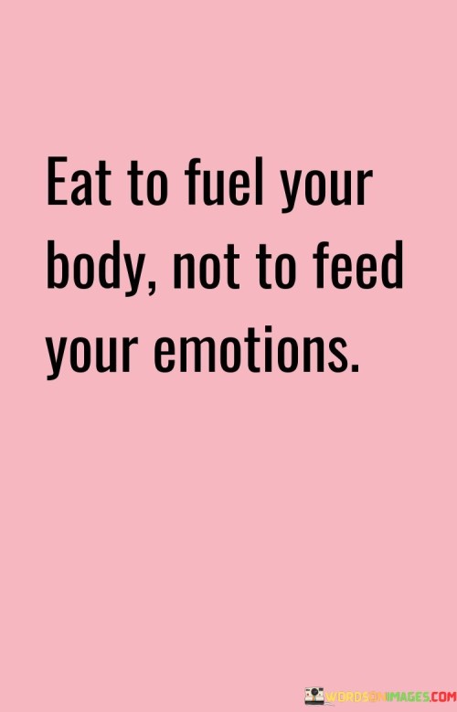 Eat-To-Fuel-Your-Bady-Not-To-Feed-Your-Emotions-Quotes.jpeg