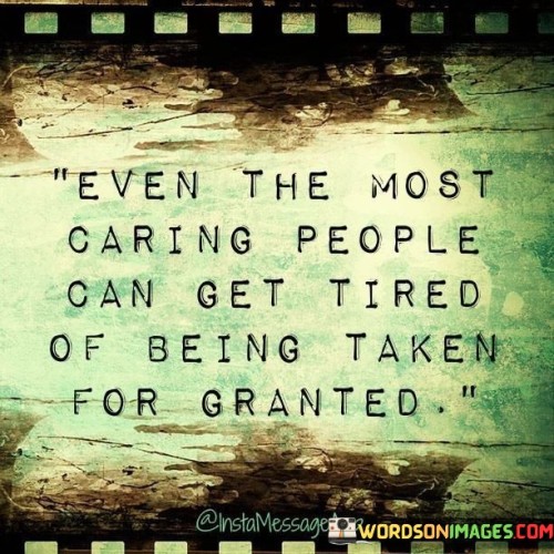 Even-The-Most-Caring-People-Can-Get-Tired-Of-Being-Taken-Quotes.jpeg