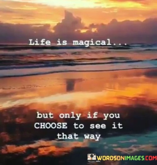 Life-Is-Magical-But-Only-If-You-Choose-To-See-It-That-Way-Quotes.jpeg