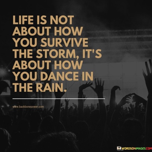Life-Is-Not-About-How-You-Survive-The-Storm-Its-About-How-You-Dance-In-The-Rain-Quotes.jpeg