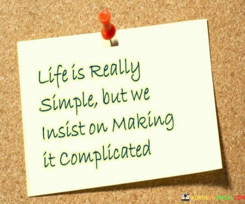 Life-Is-Really-Simple-But-We-Insiston-On-Making-It-Complicated-Quotes.jpeg