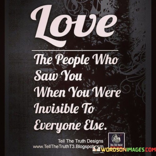Love-The-People-Who-Saw-You-When-You-Were-Invisible-Quotes.jpeg
