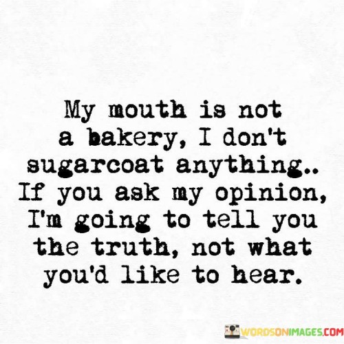 My-Mouth-Is-Not-A-Bakery-I-Dont-Sugarcoat-Anything-Quotes.jpeg