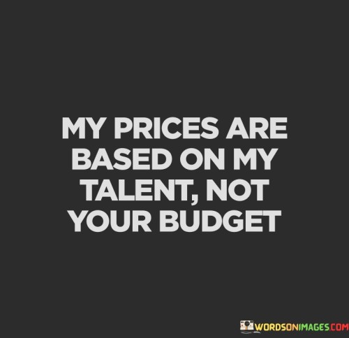 My-Prices-Are-Based-On-My-Talent-Not-Your-Budget-Quotes.jpeg