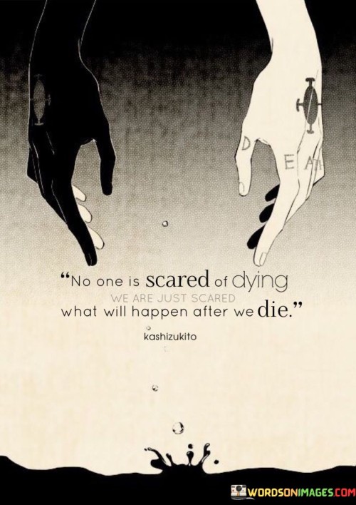 No-One-Is-Scared-Of-Dying-We-Are-Just-Scared-What-Will-Happen-Quotes.jpeg