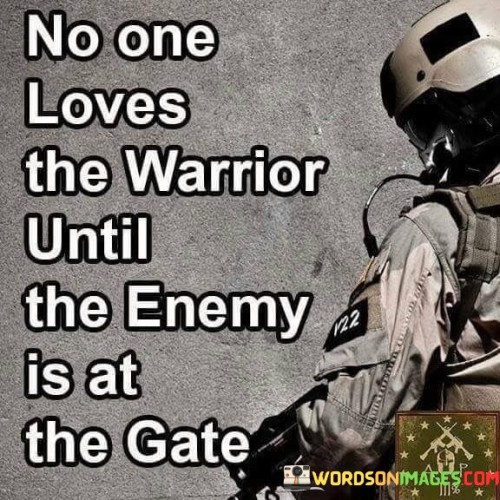 No-One-Loves-The-Warrior-Until-The-Enemy-Is-At-The-Gate-Quotes.jpeg
