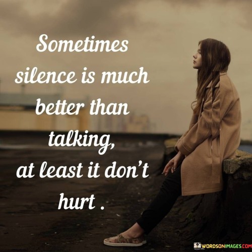 Sometimes-Silence-Is-Much-Better-Than-Talking-At-Least-It-Dont-Hurt-Quotes.jpeg
