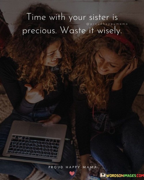 Time-With-Your-Sister-Is-Percious-Waste-It-Wisely-Quotes.jpeg
