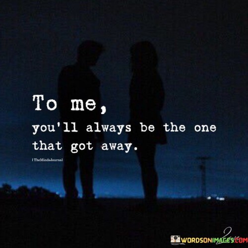 To-Me-Youll-Always-Be-The-One-That-Got-Away-Quotes.jpeg