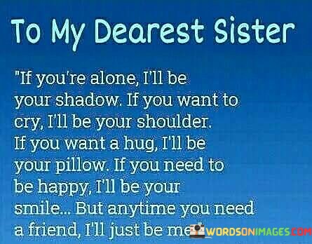 To-My-Dearest-Sister-If-You-Alone-Ill-Be-Your-Shadow-Quotes.jpeg