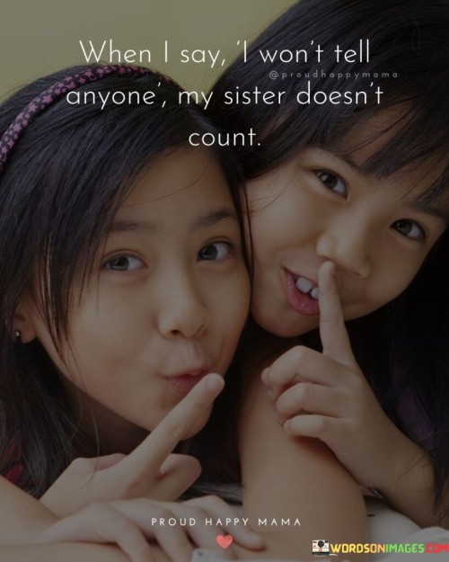 When-I-Say-I-Want-Tell-Anyone-My-Sister-Quotes.jpeg