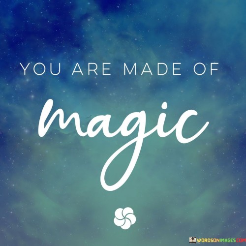You-Are-Made-Of-Magic-Quotes.jpeg